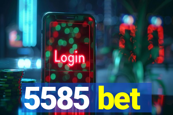 5585 bet